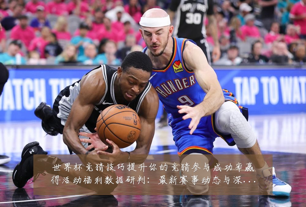 世界杯竞猜技巧提升你的竞猜参与成功率赢得活动福利数据研判:最新赛事动态与深度分析